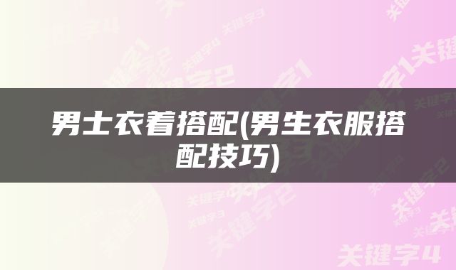 男士衣着搭配(男生衣服搭配技巧)