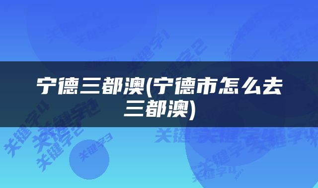 宁德三都澳(宁德市怎么去三都澳)