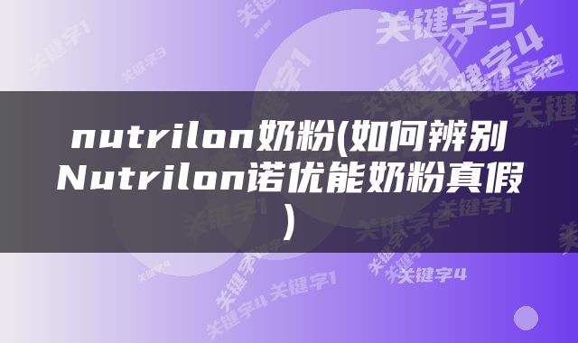 nutrilon奶粉(如何辨别Nutrilon诺优能奶粉真假)