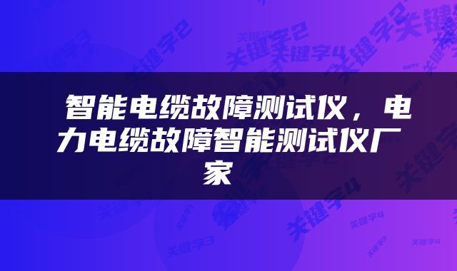  智能电缆故障测试仪，电力电缆故障智能测试仪厂家 
