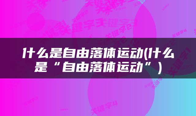 什么是自由落体运动(什么是“自由落体运动”)