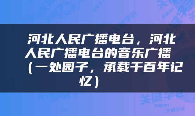  河北人民广播电台，河北人民广播电台的音乐广播（一处园子，承载千百年记忆） 