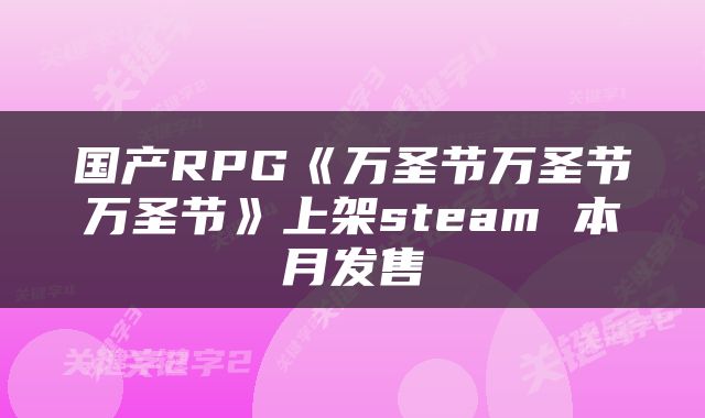 国产RPG《万圣节万圣节万圣节》上架steam 本月发售