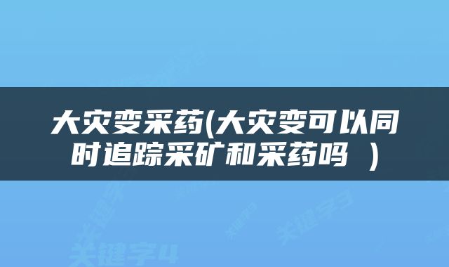 大灾变采药(大灾变可以同时追踪采矿和采药吗 )
