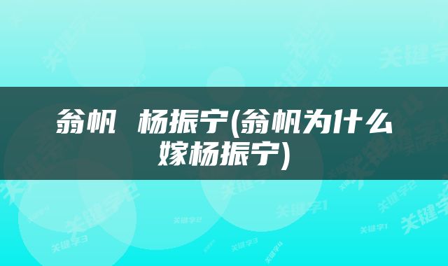 翁帆 杨振宁(翁帆为什么嫁杨振宁)