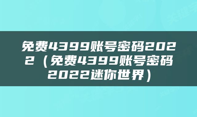 免费4399账号密码2022（免费4399账号密码2022迷你世界）