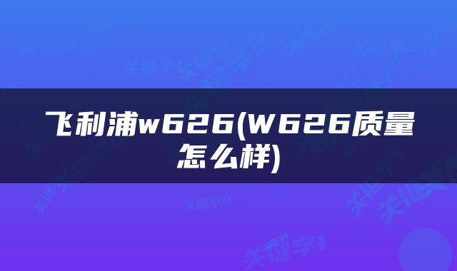 飞利浦w626(W626质量怎么样)