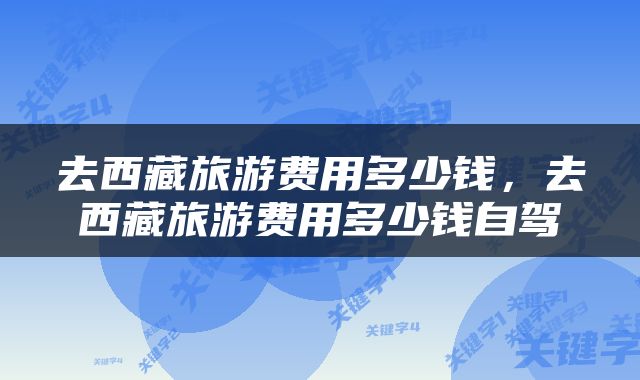 去西藏旅游费用多少钱，去西藏旅游费用多少钱自驾