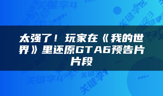太强了!玩家在《我的世界》里还原GTA6预告片片段