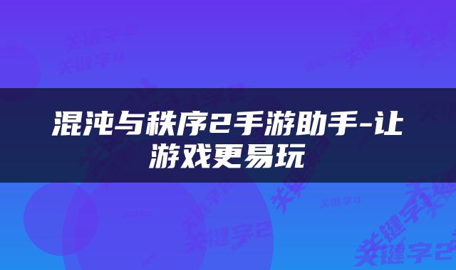 混沌与秩序2手游助手-让游戏更易玩