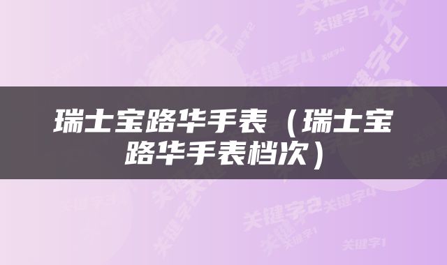 瑞士宝路华手表（瑞士宝路华手表档次）