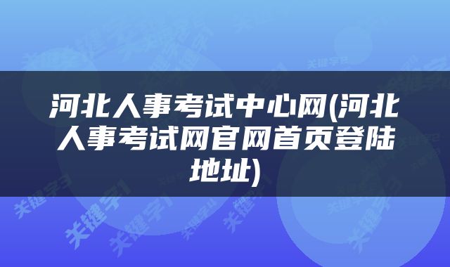 河北人事考试中心网(河北人事考试网官网首页登陆地址)
