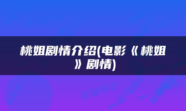 桃姐剧情介绍(电影《桃姐》剧情)