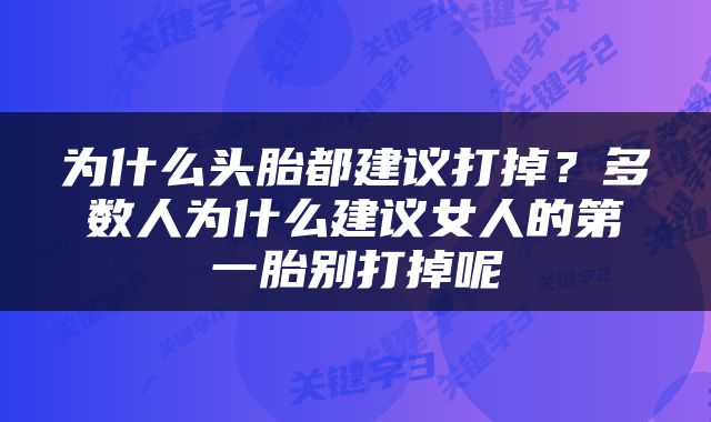 为什么头胎都建议打掉？多数人为什么建议女人的第一胎别打掉呢