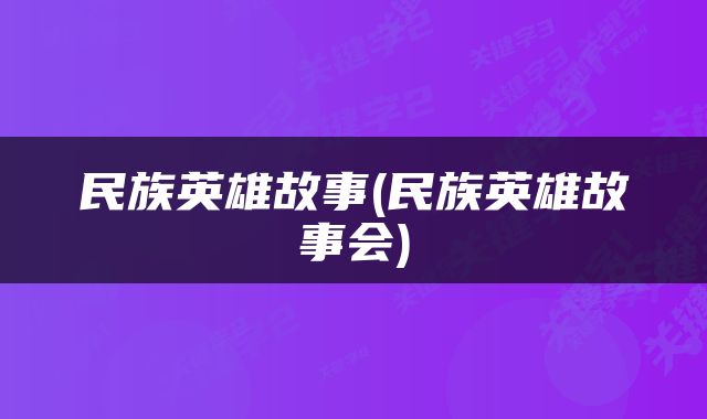 民族英雄故事(民族英雄故事会)