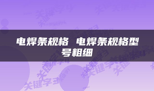 电焊条规格 电焊条规格型号粗细