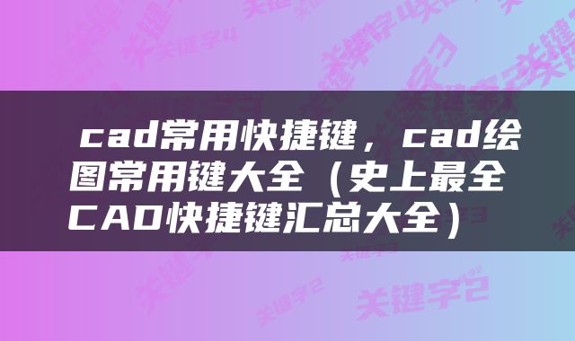  cad常用快捷键，cad绘图常用键大全（史上最全CAD快捷键汇总大全） 