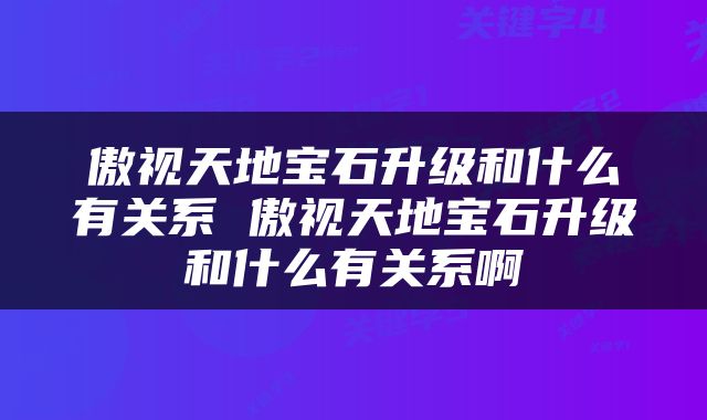 傲视天地宝石升级和什么有关系 傲视天地宝石升级和什么有关系啊