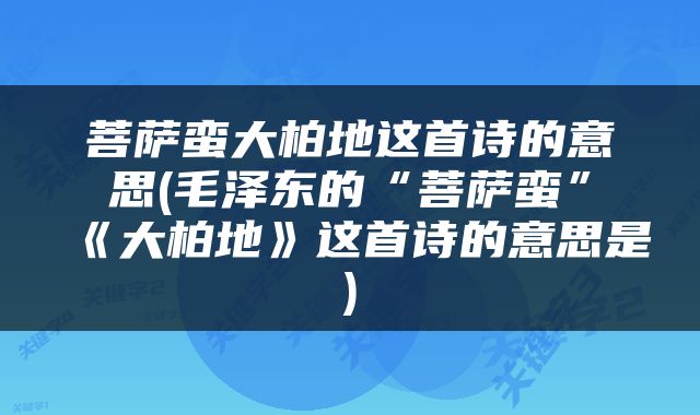 菩萨蛮大柏地这首诗的意思(毛泽东的“菩萨蛮”《大柏地》这首诗的意思是)
