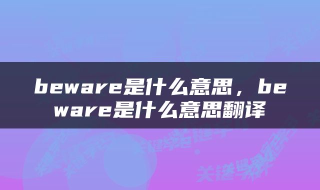 beware是什么意思，beware是什么意思翻译