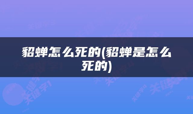 貂蝉怎么死的(貂蝉是怎么死的)