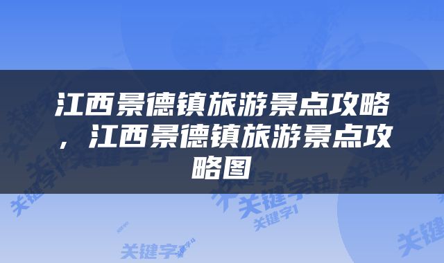 江西景德镇旅游景点攻略，江西景德镇旅游景点攻略图