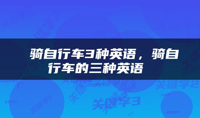  骑自行车3种英语，骑自行车的三种英语 