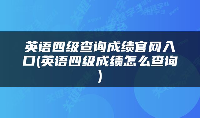 英语四级查询成绩官网入口(英语四级成绩怎么查询)