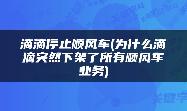 滴滴停止顺风车(为什么滴滴突然下架了所有顺风车业务)