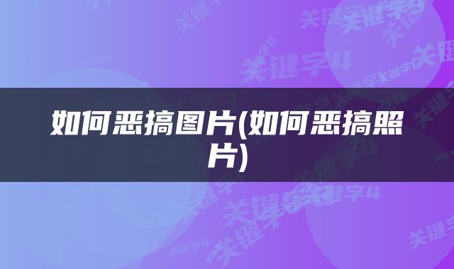 如何恶搞图片(如何恶搞照片)
