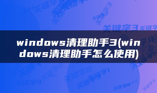 windows清理助手3(windows清理助手怎么使用)