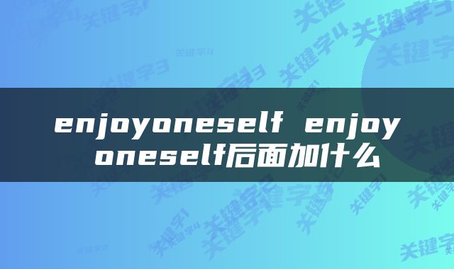 enjoyoneself enjoy oneself后面加什么