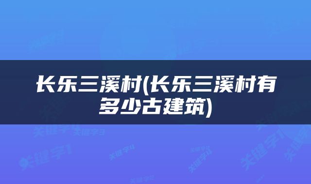 长乐三溪村(长乐三溪村有多少古建筑)