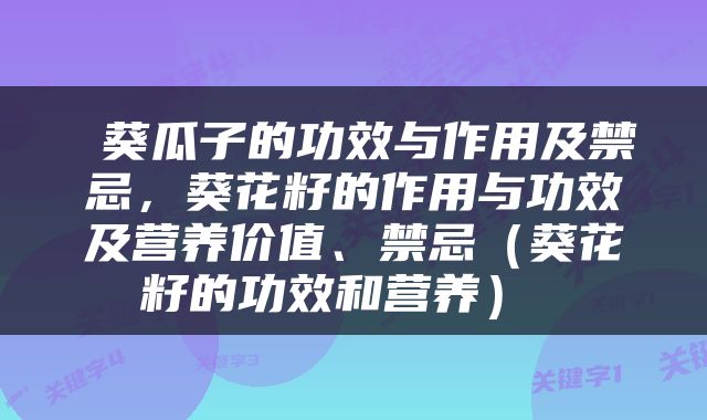 葵瓜子的功效与作用及禁忌，葵花籽的作用与功效及营养价值、禁忌（葵花籽的功效和营养） 