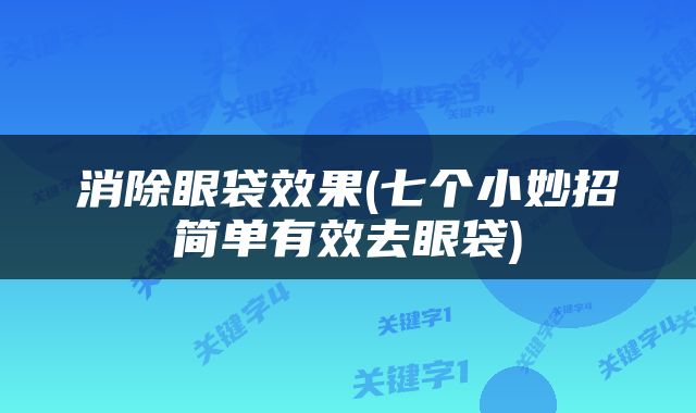 消除眼袋效果(七个小妙招简单有效去眼袋)