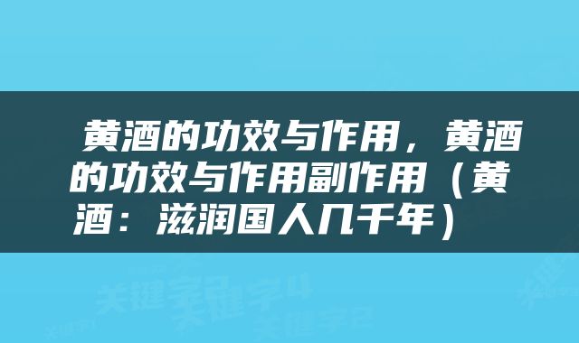  黄酒的功效与作用，黄酒的功效与作用副作用（黄酒：滋润国人几千年） 