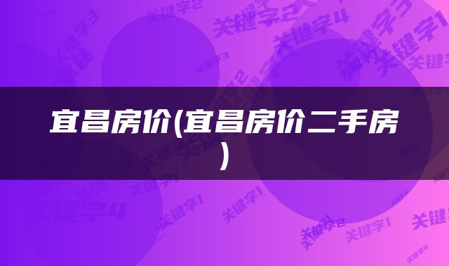 宜昌房价(宜昌房价二手房)