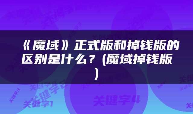《魔域》正式版和掉钱版的区别是什么？(魔域掉钱版)