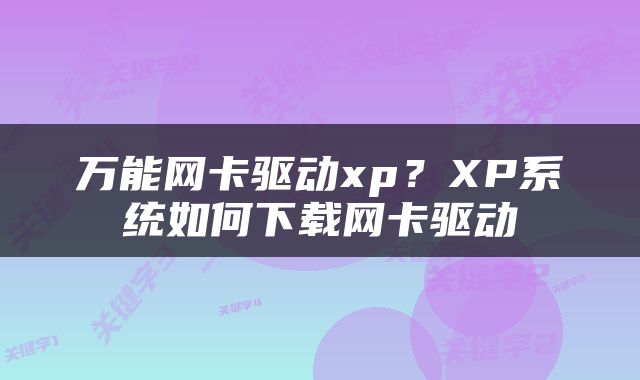 万能网卡驱动xp？XP系统如何下载网卡驱动