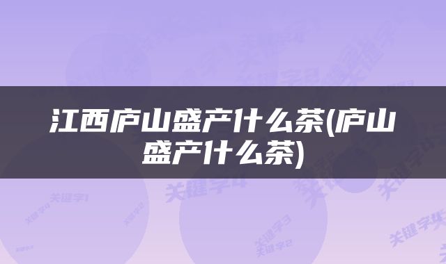 江西庐山盛产什么茶(庐山盛产什么茶)