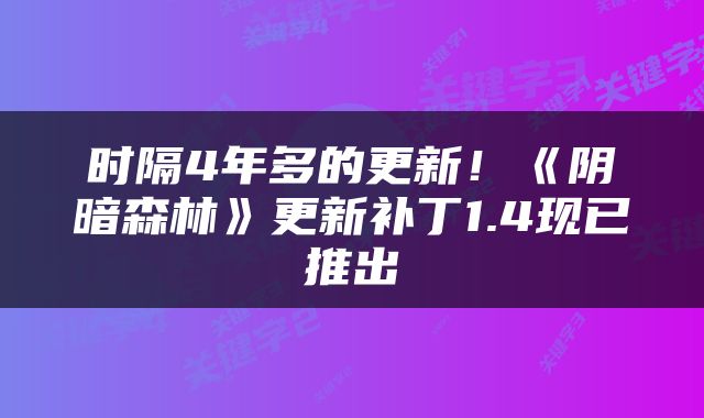 时隔4年多的更新！《阴暗森林》更新补丁1.4现已推出