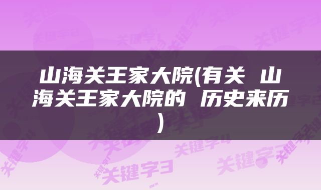 山海关王家大院(有关 山海关王家大院的 历史来历)