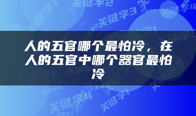 人的五官哪个最怕冷，在人的五官中哪个器官最怕冷