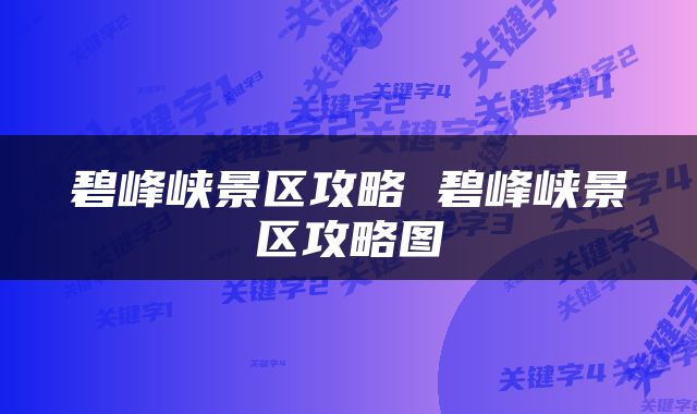 碧峰峡景区攻略 碧峰峡景区攻略图