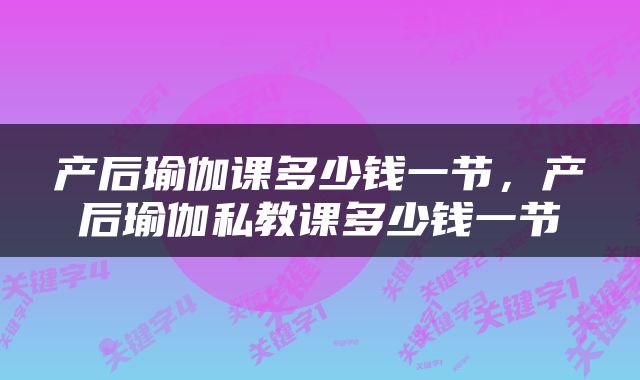 产后瑜伽课多少钱一节，产后瑜伽私教课多少钱一节