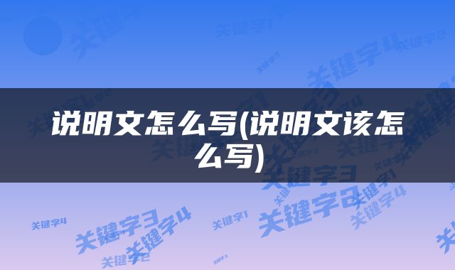 说明文怎么写(说明文该怎么写)