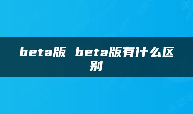 beta版 beta版有什么区别