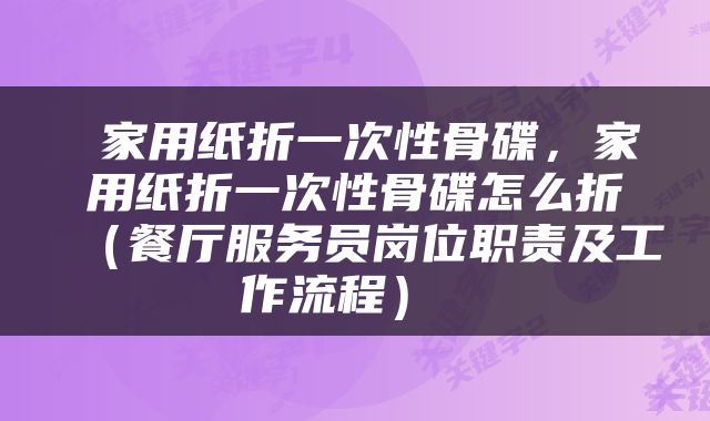  家用纸折一次性骨碟，家用纸折一次性骨碟怎么折（餐厅服务员岗位职责及工作流程） 