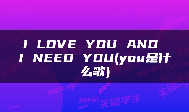I LOVE YOU AND I NEED YOU(you是什么歌)