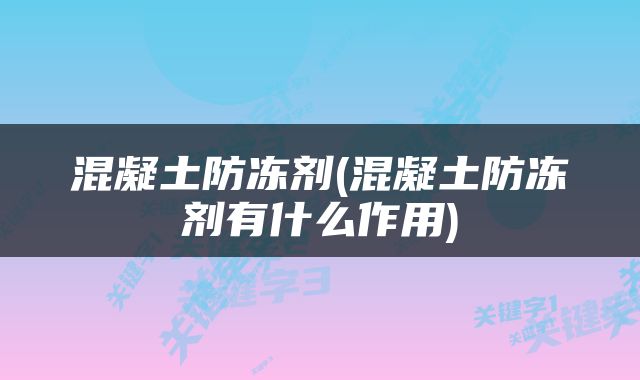 混凝土防冻剂(混凝土防冻剂有什么作用)